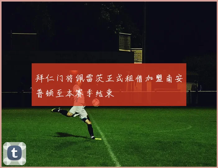 拜仁门将佩雷茨正式租借加盟南安普顿至本赛季结束