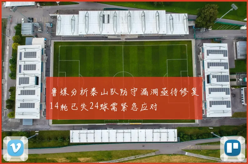 鲁媒分析泰山队防守漏洞亟待修复14轮已失24球需紧急应对