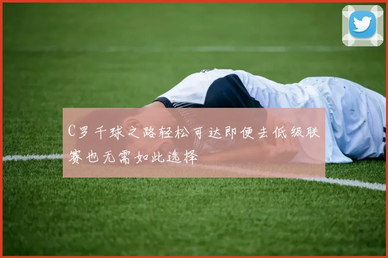 C罗千球之路轻松可达即便去低级联赛也无需如此选择